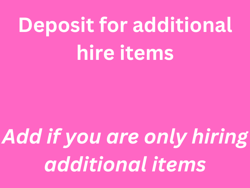 Deposit for additional hire items ONLY